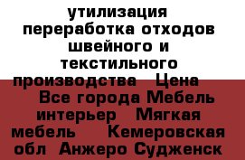 утилизация переработка отходов швейного и текстильного производства › Цена ­ 100 - Все города Мебель, интерьер » Мягкая мебель   . Кемеровская обл.,Анжеро-Судженск г.